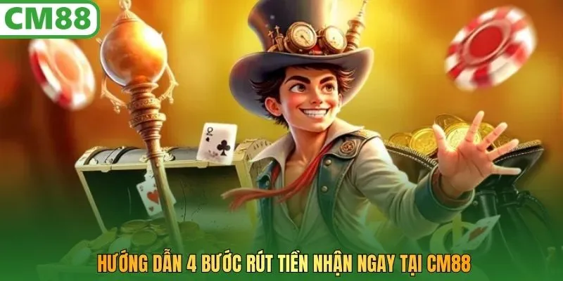 Hướng dẫn 4 bước rút tiền nhận ngay tại CM88