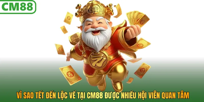 Vì sao Tết đến lộc về tại CM88 được nhiều hội viên quan tâm